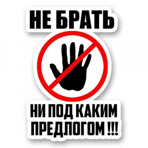 Не брать ни под каким предлогом!